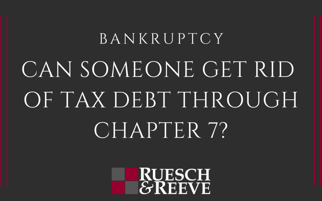 Bankruptcy – Can Someone Get Rid of Tax Debt Through Chapter 7?