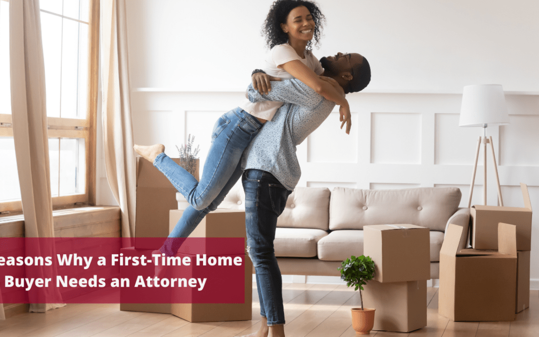 6 Reasons Why a First-Time Home Buyer Needs an Attorney