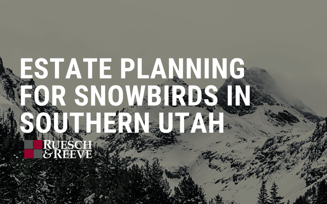 Estate Planning for Snowbirds in Southern Utah