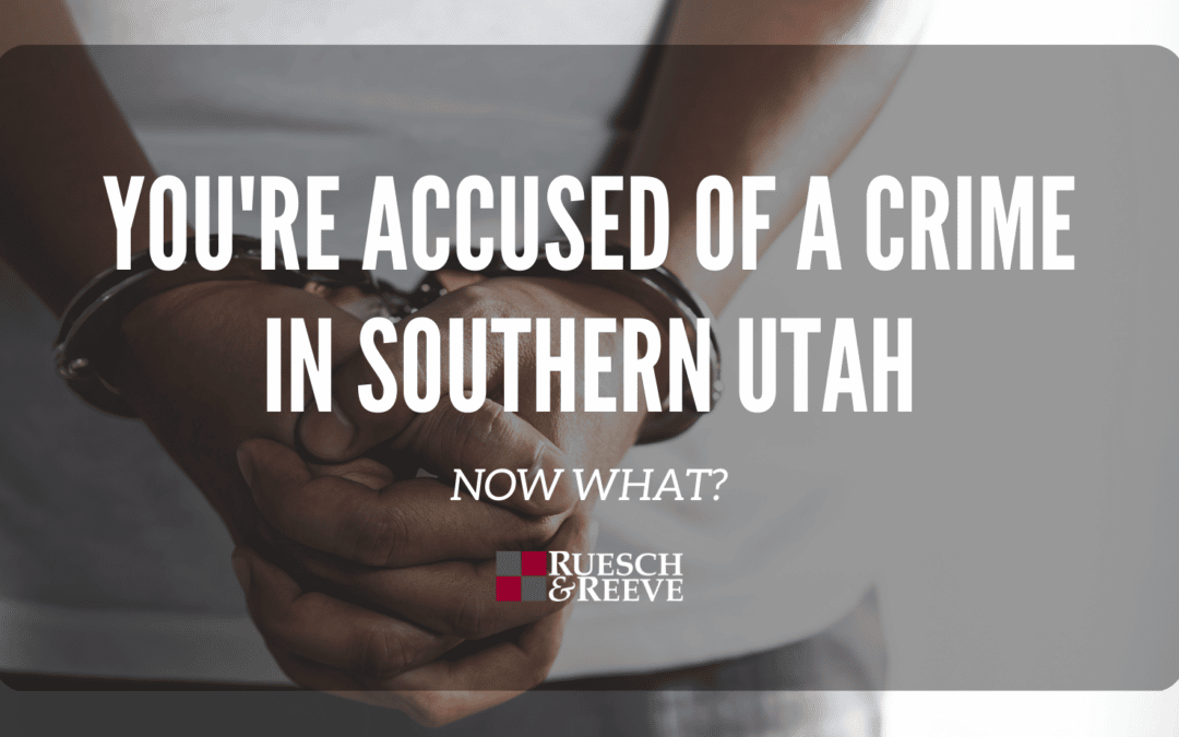 You’re Accused of a Crime in Southern Utah – Now What?